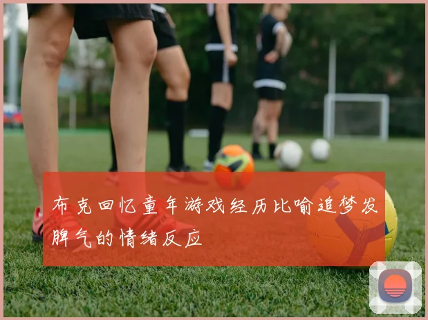 布克回忆童年游戏经历比喻追梦发脾气的情绪反应
