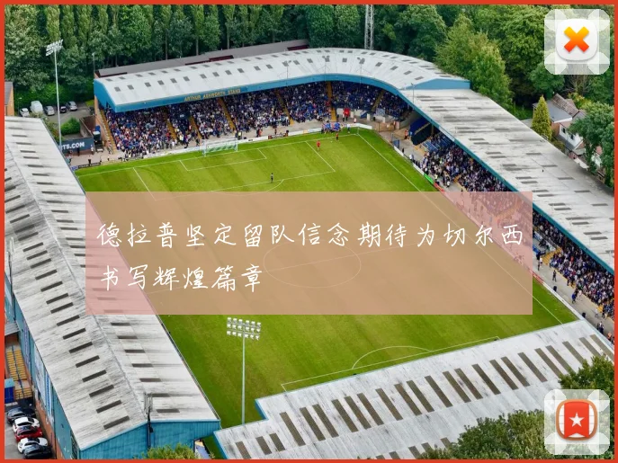 德拉普坚定留队信念期待为切尔西书写辉煌篇章